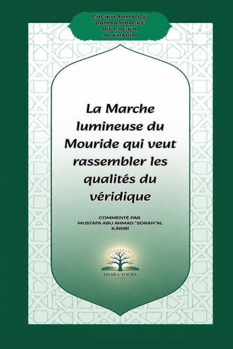 La marche lumineuse du mouride qui veut rassembler les qualités du véridique: Commentaires des poèmes wasf al mourîd et siffat sâdiq al mourîd (French Edition)