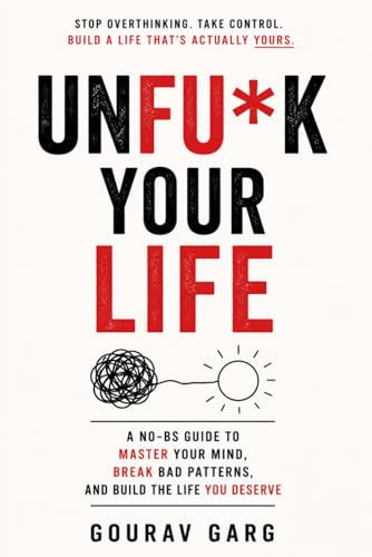 Unfu*k Your Life: A Bullshit guide to master your mind and build the life you deserve