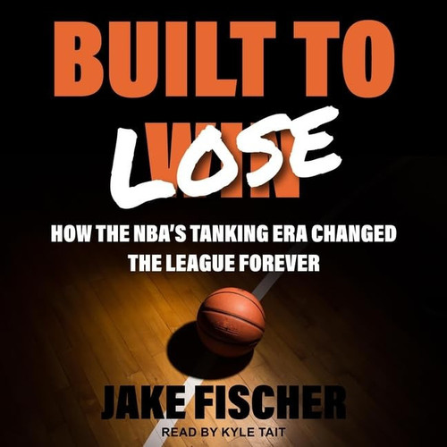Built to Lose: How the Nba's Tanking Era Changed the League Forever; Library Edition