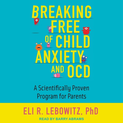 Breaking Free of Child Anxiety and Ocd: A Scientifically Proven Program for Parents