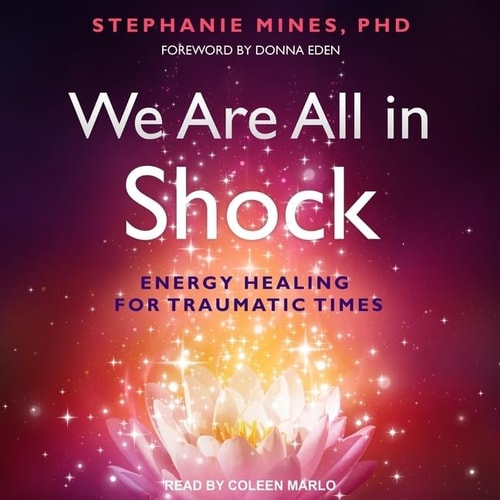 We Are All in Shock Lib/E: Energy Healing for Traumatic Times