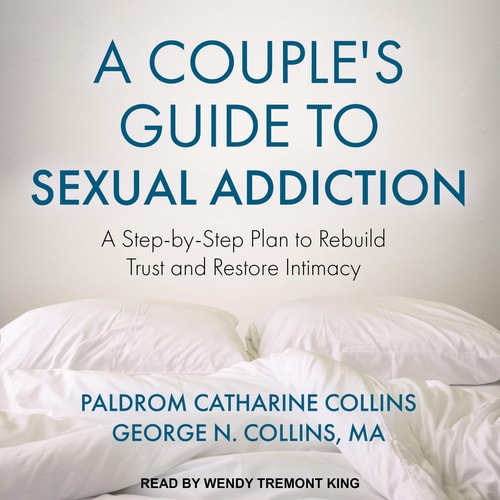 A Couple's Guide to Sexual Addiction: A Step-by-Step Plan to Rebuild Trust and Restore Intimacy