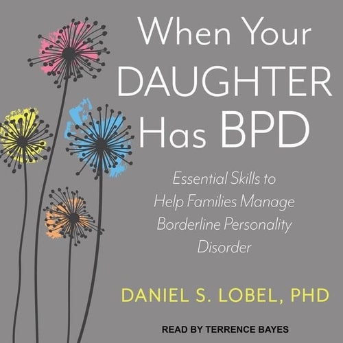 When Your Daughter Has Bpd Lib/E: Essential Skills to Help Families Manage Borderline Personality Disorder