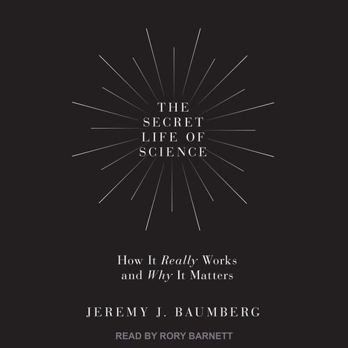 The Secret Life of Science: How It Really Works and Why It Matters