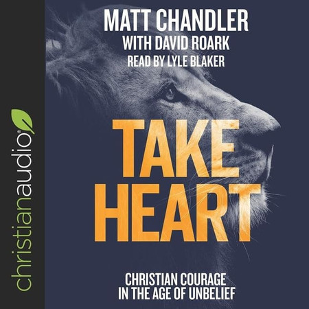 Take Heart Lib/E: Christian Courage in the Age of Unbelief