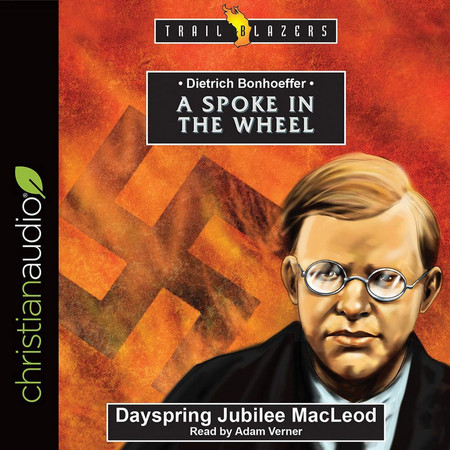 Dietrich Bonhoeffer: A Spoke in the Wheel