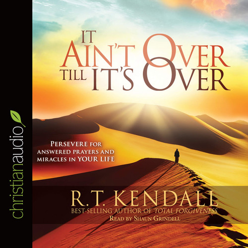 It Ain't Over Till It's Over: Persevere for Answered Prayers and Miracles in Your Life