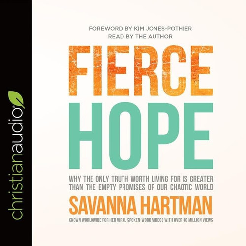 Fierce Hope: Why the Only Truth Worth Living for Is Greater Than the Empty Promises of Our Chaotic World