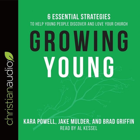 Growing Young Lib/E: Six Essential Strategies to Help Young People Discover and Love Your Church