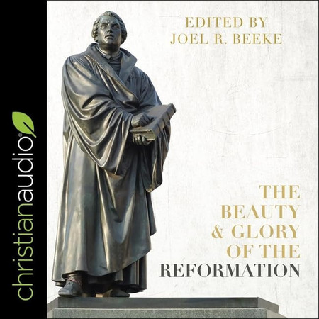 The Beauty and Glory of the Reformation Lib/E