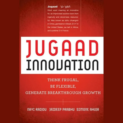 Jugaad Innovation Lib/E: Think Frugal, Be Flexible, Generate Breakthrough Growth