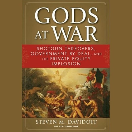 Gods at War Lib/E: Shotgun Takeovers, Government by Deal, and the Private Equity Implosion