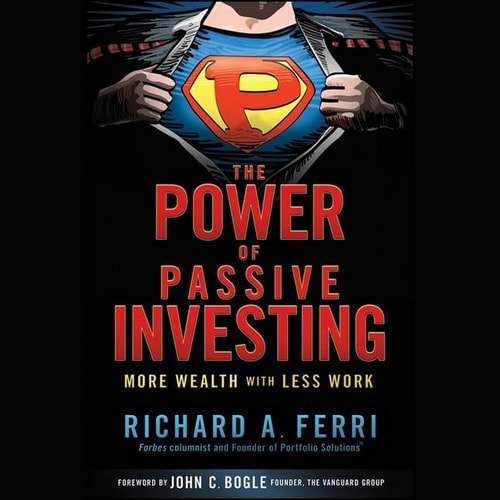 The Power of Passive Investing Lib/E: More Wealth with Less Work