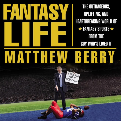 Fantasy Life: The Outrageous, Uplifting, and Heartbreaking World of Fantasy Sports from the Guy Who's Lived It