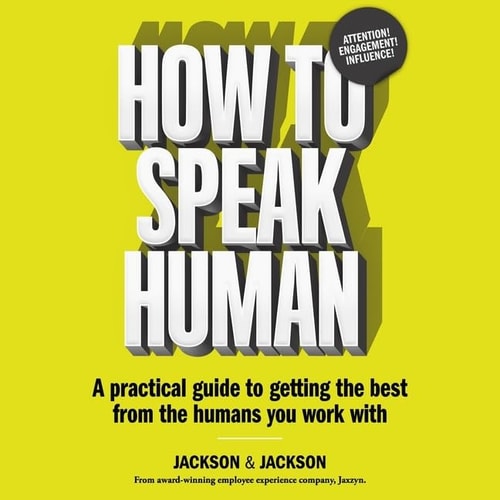 How to Speak Human: A Practical Guide to Getting the Best from the Humans You Work With