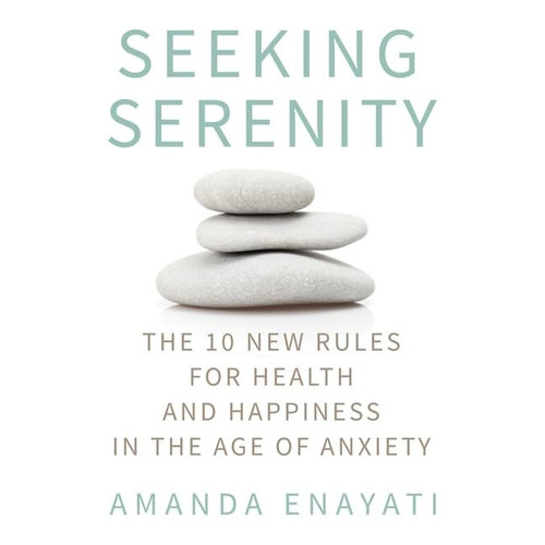 Seeking Serenity Lib/E: The 10 New Rules for Health and Happiness in the Age of Anxiety