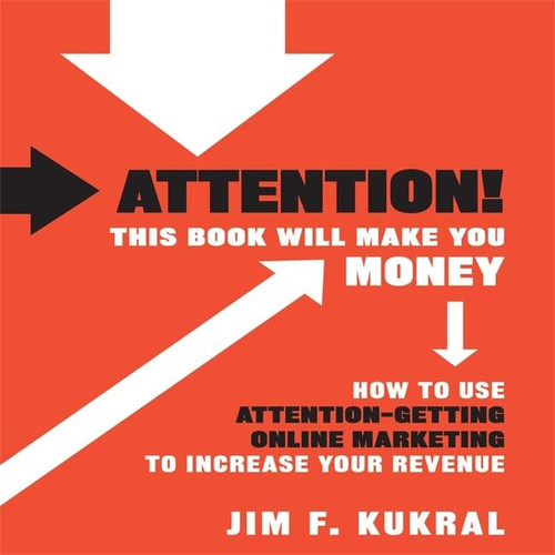 Attention! This Book Will Make You Money Lib/E: How to Use Attention-Getting Online Marketing to Increase Your Revenue