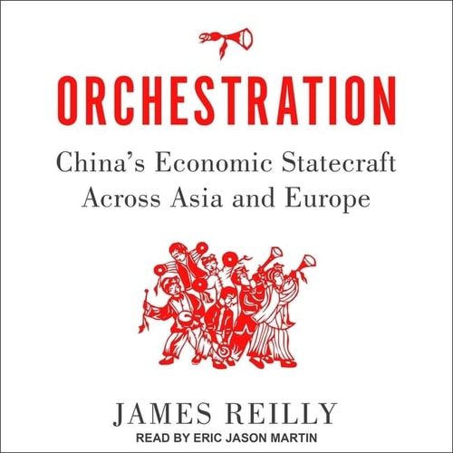 Orchestration: China's Economic Statecraft Across Asia and Europe; Library Edition