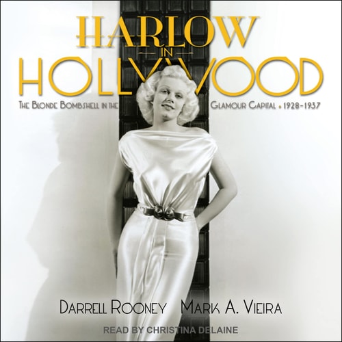 Harlow in Hollywood: The Blonde Bombshell in the Glamour Capital, 1928 - 1937