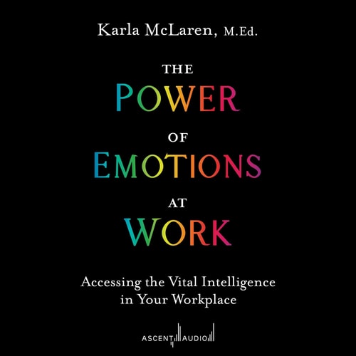The Power of Emotions at Work: Accessing the Vital Intelligence in Your Workplace
