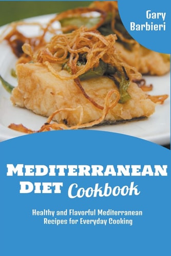 Mediterranean Diet Cookbook Healthy and Flavorful Mediterranean Recipes for Everyday Cooking