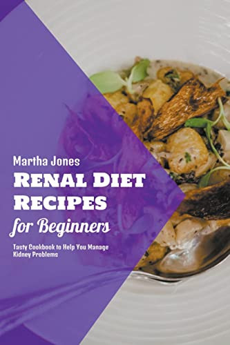 Renal Diet Recipes for Beginners Tasty Cookbook to Help You Manage Kidney Problems