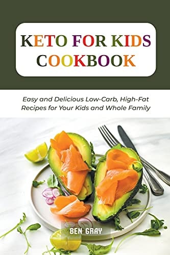 Keto For Kids Cookbook Easy and Delicious Low-Carb, High-Fat Recipes for Your Kids and Whole Family