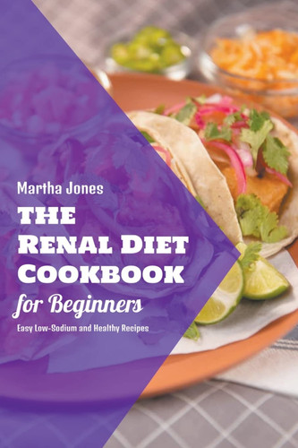 The Renal Diet Cookbook for Beginners Easy Low-Sodium and Healthy Recipes