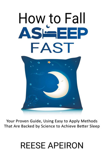 How to Fall Asleep Fast Your Proven Guide, Using Easy to Apply Methods That Are Backed by Science to Achieve Better Sleep