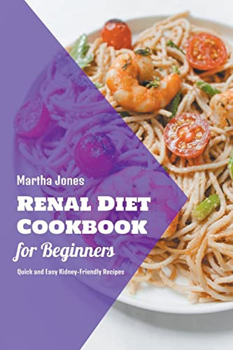 Renal Diet Cookbook for Beginners Quick and Easy Kidney-Friendly Recipes
