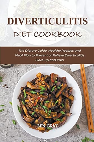 Diverticulitis Diet Cookbook The Dietary Guide, Healthy Recipes and Meal Plan to Prevent Or Relieve Diverticulitis Flare-up and Pain