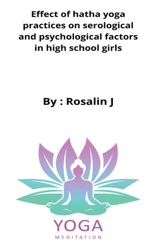 Effect of Hatha Yoga Practices on Serological and Psychological Factors in High School Girls