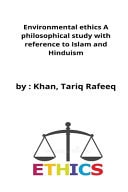 Environmental Ethics A Philosophical Study with Reference to Islam and Hinduism