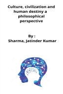 Culture, Civilization and Human Destiny a Philosophical Perspective