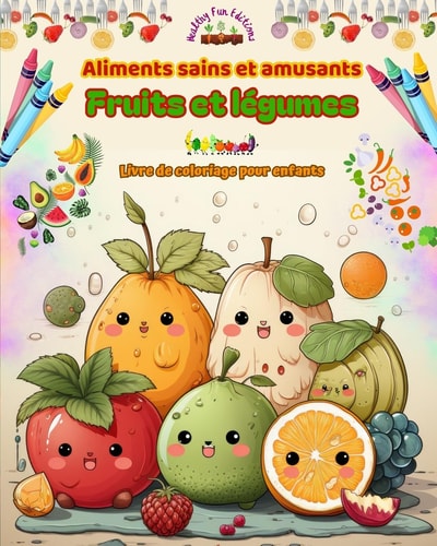 Aliments sains et amusants fruits et légumes | Livre de coloriage pour enfants | Fantaisie pour gourmands insatiables: Des images adorables d'un monde d'aliments sains qui encouragent la créativité