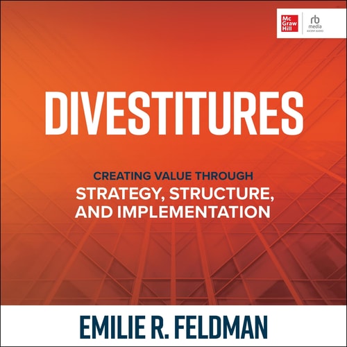 Divestitures: Creating Value Through Strategy, Structure, and Implementation