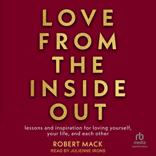 Love From the Inside Out: Lessons and Inspiration for Loving Yourself, Your Life, and Each Other