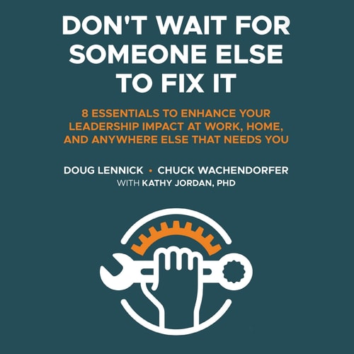 Don't Wait for Someone Else to Fix It: 8 Essentials to Enhance Your Leadership Impact at Work, Home, and Anywhere Else That Needs You