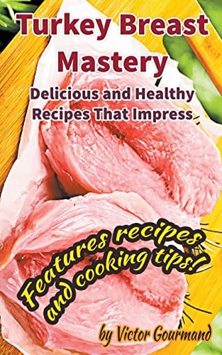 Turkey Breast Mastery: Delicious And Healthy Recipes That Impress