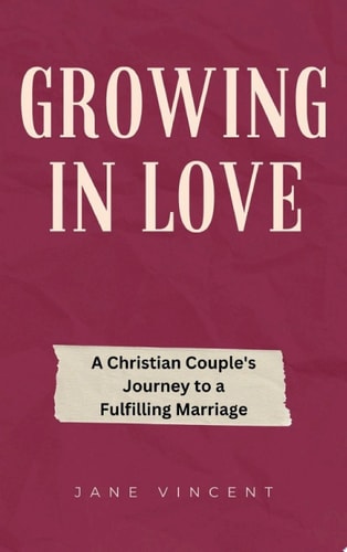 Growing In Love A Christian Couple's Journey to a Fulfilling Marriage