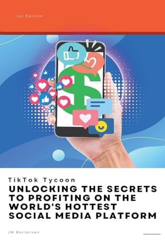 TikTok Tycoon Unlocking the Secrets to Profiting on the World's Hottest Social Media Platform