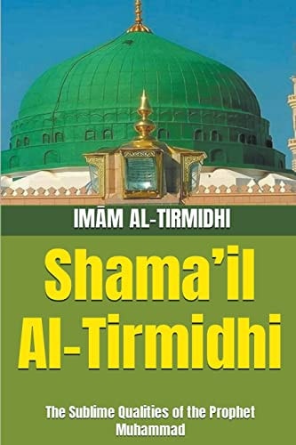 Shama'il Al-Tirmidhi The Sublime Qualities of the Prophet Muhammad