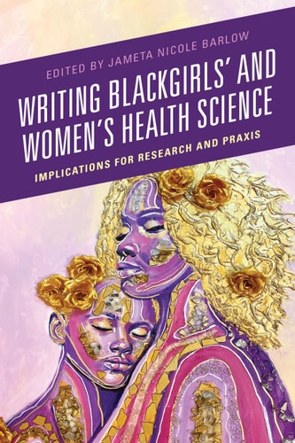 Writing Blackgirls' and Women's Health Science Implications for Research and Praxis