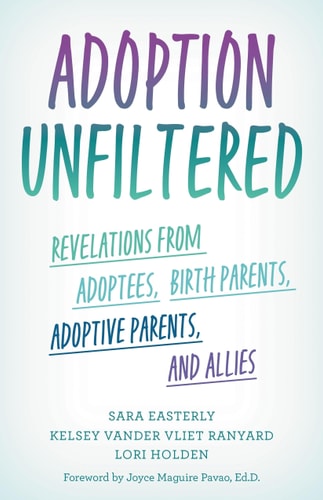 Adoption Unfiltered Revelations from Adoptees, Birth Parents, Adoptive Parents, and Allies