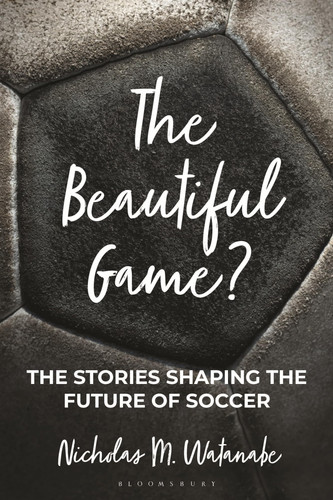 The Beautiful Game?: The Stories Shaping the Future of Soccer