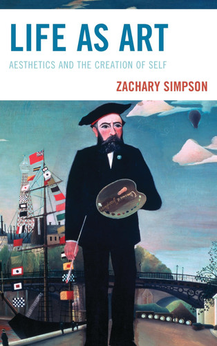 Life as Art Aesthetics and the Creation of Self