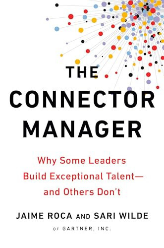 The Connector Manager Why Some Leaders Build Exceptional Talent - and Others Don't