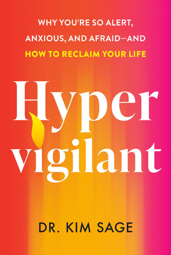 Hypervigilant: Why You're So Alert, Anxious, and Afraid--and How to Reclaim Your Life