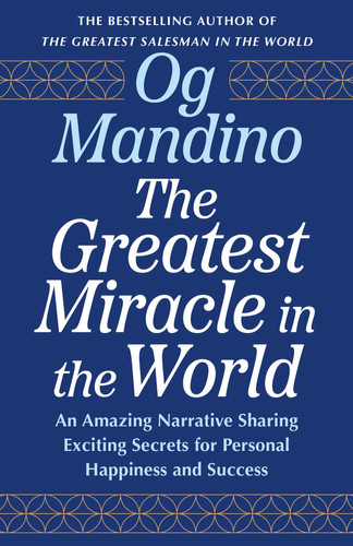 The Greatest Miracle in the World: An Amazing Narrative Sharing Exciting Secrets for Personal Happiness and Success