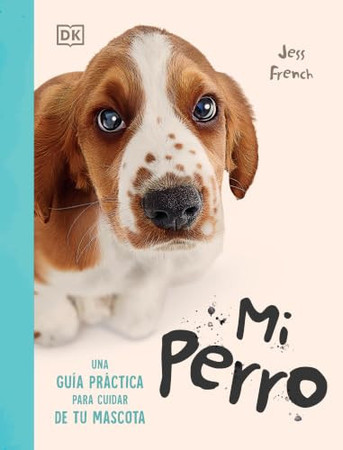 Mi perro (My Dog): Una guía práctica para cuidar de tu mascota (Spanish Edition)